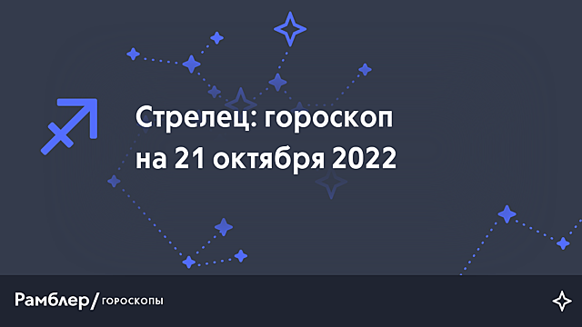 Стрелец: гороскоп на сегодня, 21 октября 2022 года – Рамблер/гороскопы