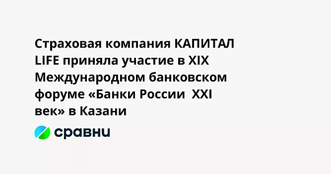 Страховая компания КАПИТАЛ LIFE приняла участие в XIX Международном банковском форуме «Банки России  XXI век» в Казани