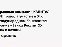 Страховая компания КАПИТАЛ LIFE приняла участие в XIX Международном банковском форуме «Банки России  XXI век» в Казани