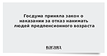 Госдума приняла закон о наказании за отказ нанимать людей предпенсионного возраста