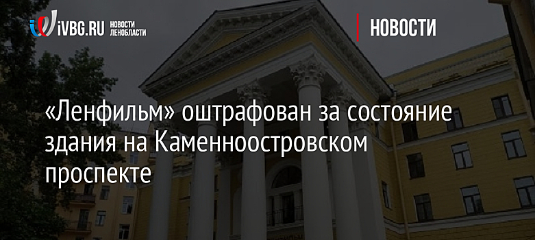 «Ленфильм» оштрафован за состояние здания на Каменноостровском проспекте