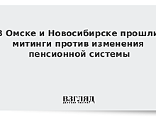 В Омске и Новосибирске прошли митинги против изменения пенсионной системы