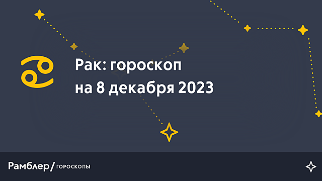 Рак: гороскоп на сегодня, 8 декабря 2023 года – Рамблер/гороскопы