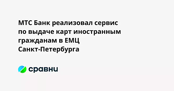МТС Банк реализовал сервис по выдаче карт иностранным гражданам в ЕМЦ Санкт-Петербурга