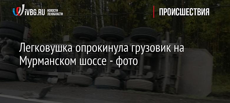 Легковушка опрокинула грузовик на Мурманском шоссе - фото