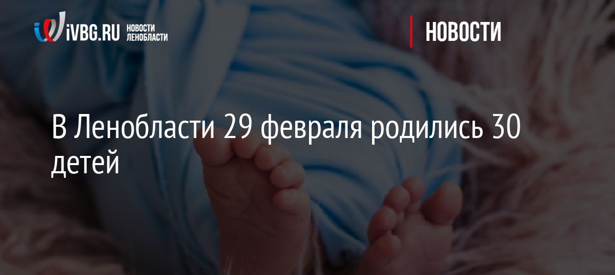 В Ленобласти 29 февраля родились 30 детей