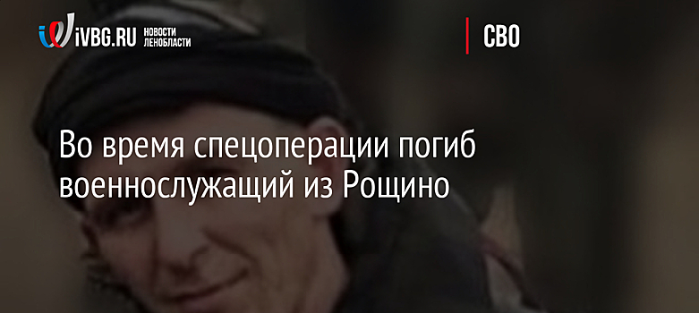 Во время спецоперации погиб военнослужащий из Рощино