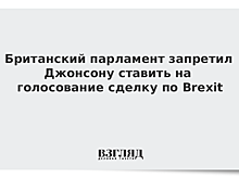 Британский парламент запретил Джонсону ставить на голосование сделку по Brexit
