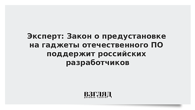 Эксперт: Закон о предустановке на гаджеты отечественного ПО поддержит российских разработчиков