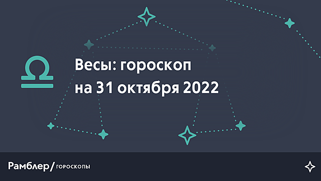 Весы: гороскоп на сегодня, 31 октября 2022 года – Рамблер/гороскопы