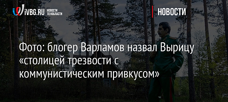 Фото: блогер Варламов назвал Вырицу «столицей трезвости с коммунистическим привкусом»