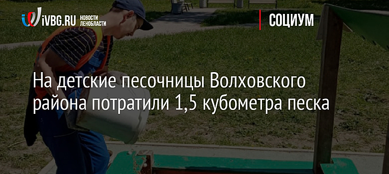 На детские песочницы Волховского района потратили 1,5 кубометра песка