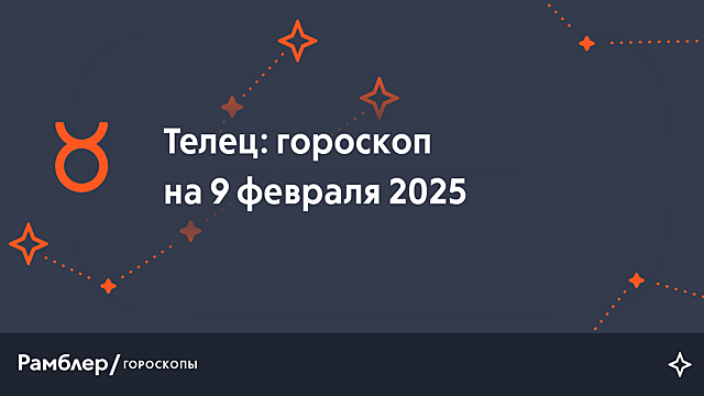Телец: гороскоп на сегодня, 9 февраля 2025 года