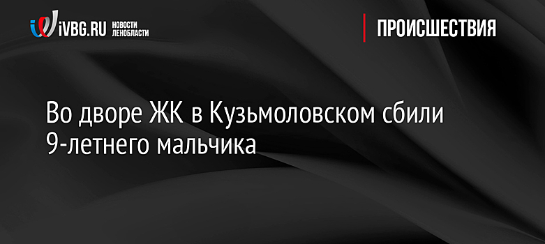 Во дворе ЖК в Кузьмоловском сбили 9-летнего мальчика