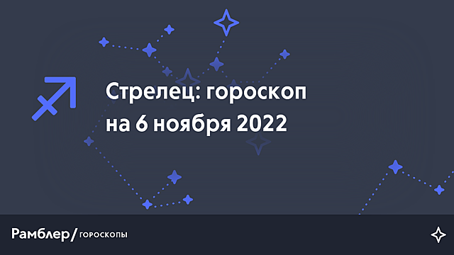 Стрелец: гороскоп на сегодня, 6 ноября 2022 года – Рамблер/гороскопы