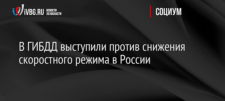 В ГИБДД выступили против снижения скоростного режима в России