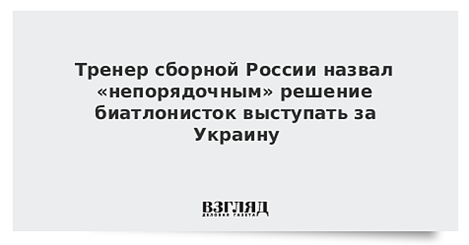 Тренер сборной России назвал «непорядочным» решение биатлонисток выступать за Украину