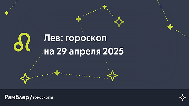 Лев: гороскоп на сегодня, 29 апреля 2025 года