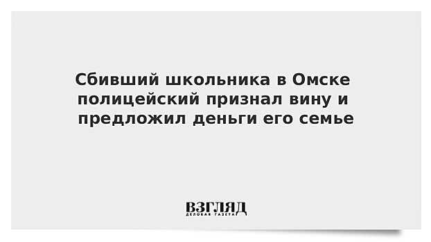 Сбивший школьника в Омске полицейский признал вину и предложил деньги его семье