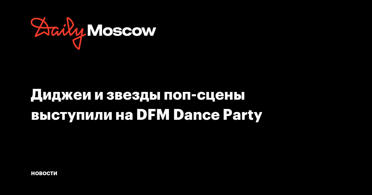 Диджеи и звезды поп-сцены выступили на DFM Dance Party