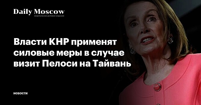 Власти КНР применят силовые меры в случае визит Пелоси на Тайвань