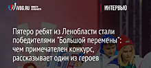 Пятеро ребят из Ленобласти стали победителями "Большой перемены": чем примечателен конкурс, рассказывает один из героев