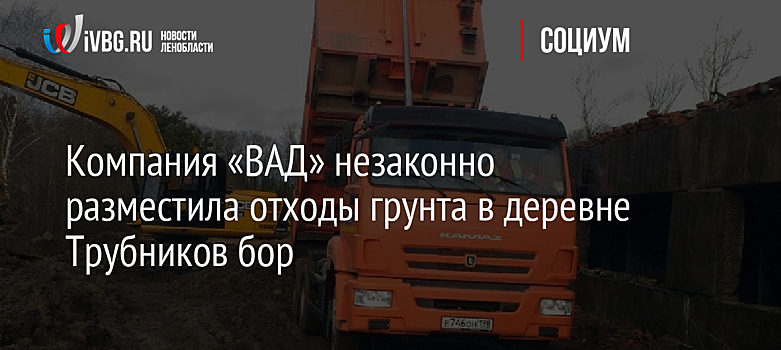 Компания «ВАД» незаконно разместила отходы грунта в деревне Трубников бор