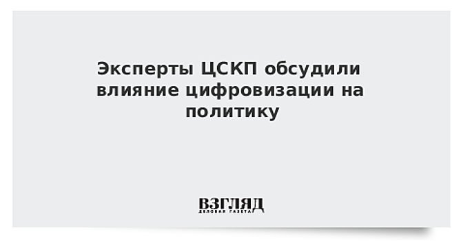 Эксперты ЦСКП обсудили влияние цифровизации на политику