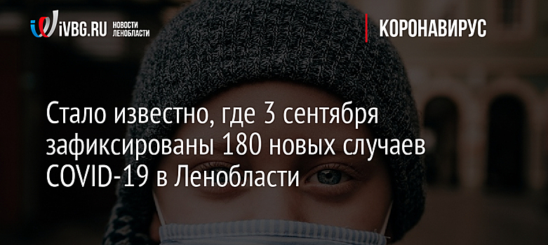 Стало известно, где 3 сентября зафиксированы 180 новых случаев COVID-19 в Ленобласти