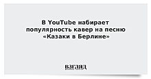 В YouTube набирает популярность кавер на песню «Казаки в Берлине»
