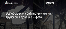 ВСУ обстреляли библиотеку имени Крупской в Донецке – фото