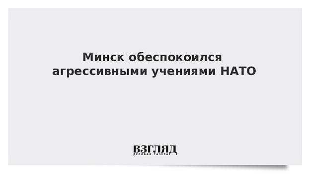 В Белоруссии выразили обеспокоенность наступательным характером учений НАТО
