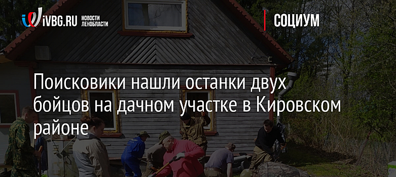 Поисковики нашли останки двух бойцов на дачном участке в Кировском районе