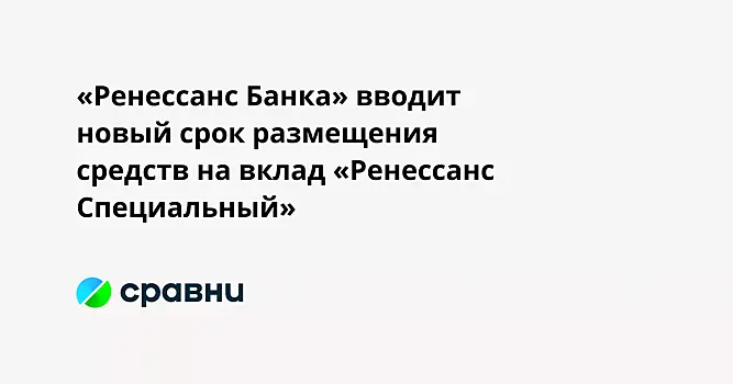 «Ренессанс Банка» вводит новый срок размещения средств на вклад «Ренессанс Специальный»