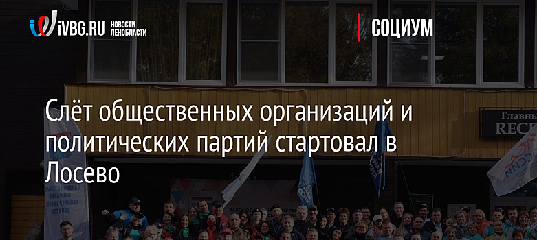 Слёт общественных организаций и политических партий стартовал в Лосево