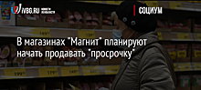 В магазинах "Магнит" планируют начать продавать "просрочку"