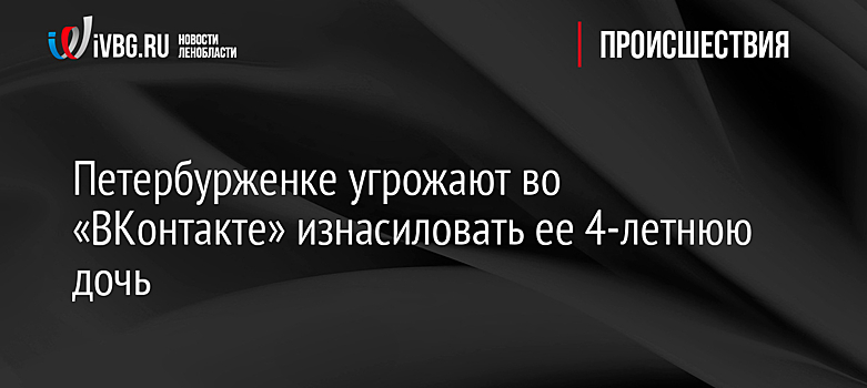 Петербурженке угрожают во «ВКонтакте» изнасиловать ее 4-летнюю дочь