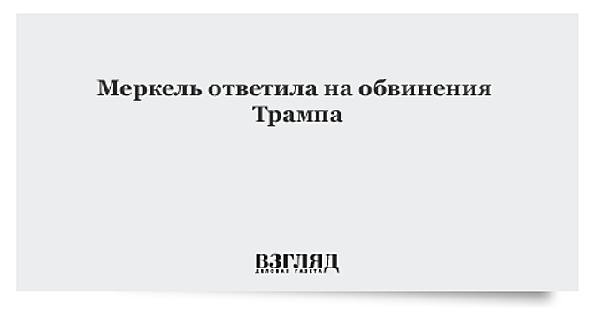 Меркель ответила на обвинения Трампа в зависимости от РФ