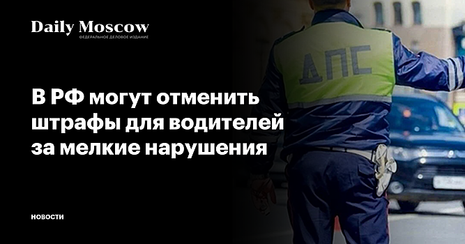 В РФ могут отменить штрафы для водителей за мелкие нарушения
