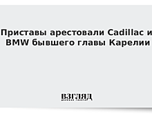 Приставы арестовали Cadillac и BMW бывшего главы Карелии
