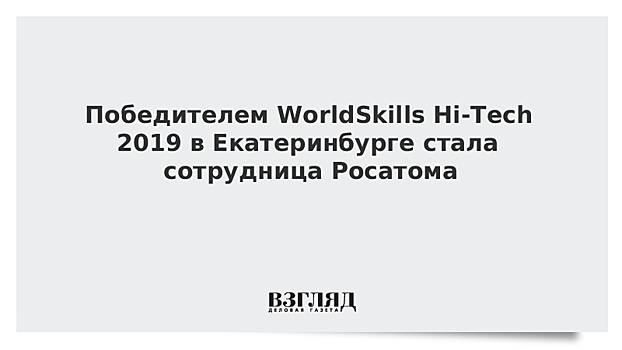 Победителем WorldSkills Hi-Tech 2019 в Екатеринбурге стала сотрудница Росатома