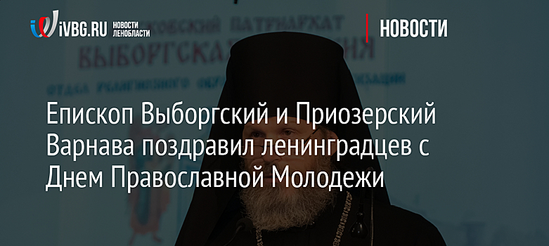 Епископ Выборгский и Приозерский Варнава поздравил ленинградцев с Днем Православной Молодежи