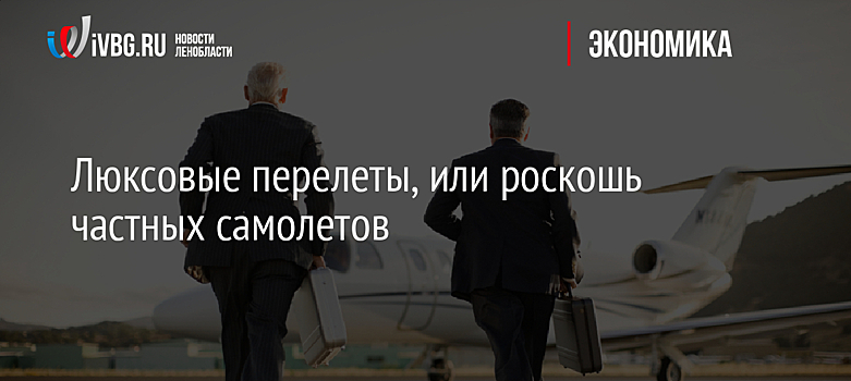 Люксовые перелеты, или роскошь частных самолетов