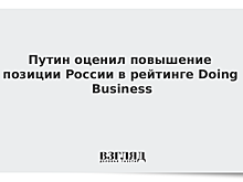 Путин оценил повышение позиции России в рейтинге Doing Business