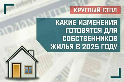 «Какие изменения готовятся для собственников жилья в 2025 году»