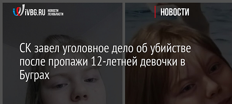 СК завел уголовное дело об убийстве после пропажи 12-летней девочки в Буграх