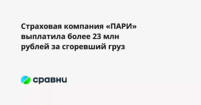 Страховая компания «ПАРИ» выплатила более 23 млн рублей за сгоревший груз