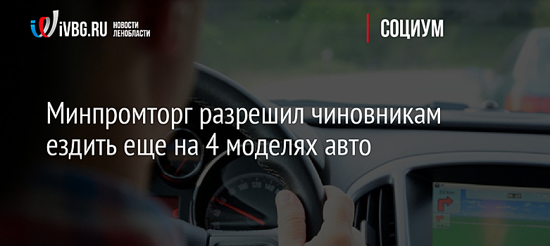 Минпромторг разрешил чиновникам ездить еще на 4 моделях авто