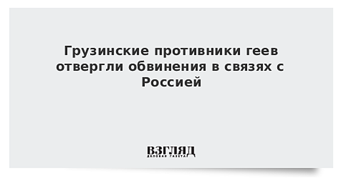 Грузинские противники геев отвергли обвинения в связях с Россией