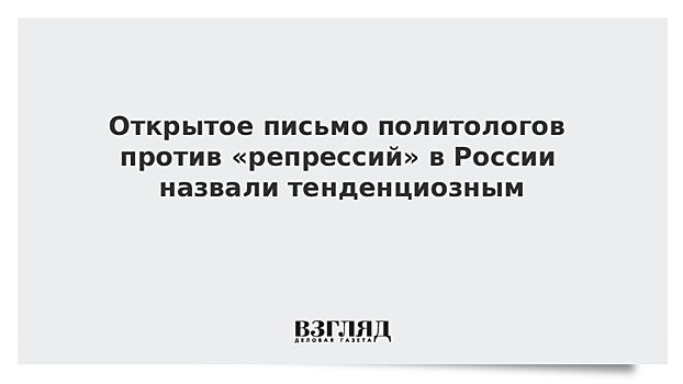 Открытое письмо политологов против «репрессий» в России назвали тенденциозным